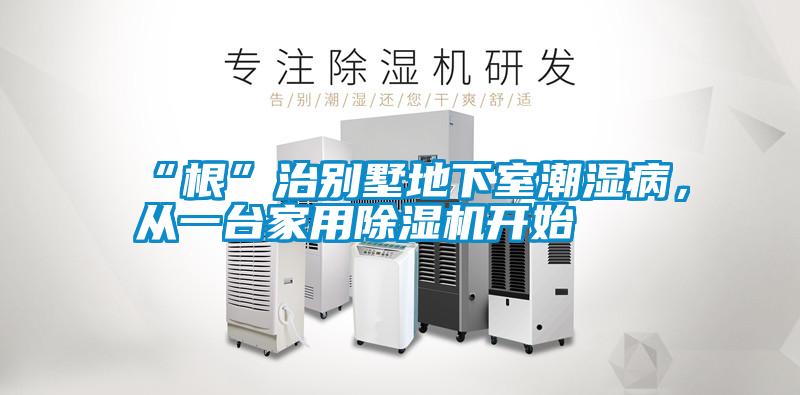 “根”治別墅地下室潮濕病，從一臺(tái)家用除濕機(jī)開(kāi)始