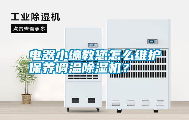 電器小編教您怎么維護保養(yǎng)調(diào)溫除濕機？