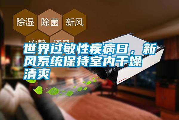 世界過敏性疾病日，新風(fēng)系統(tǒng)保持室內(nèi)干燥清爽