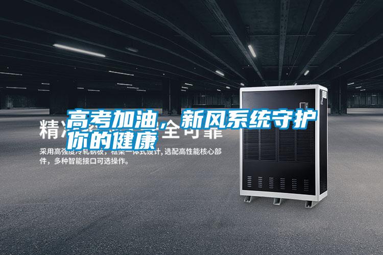 高考加油，新風系統(tǒng)守護你的健康