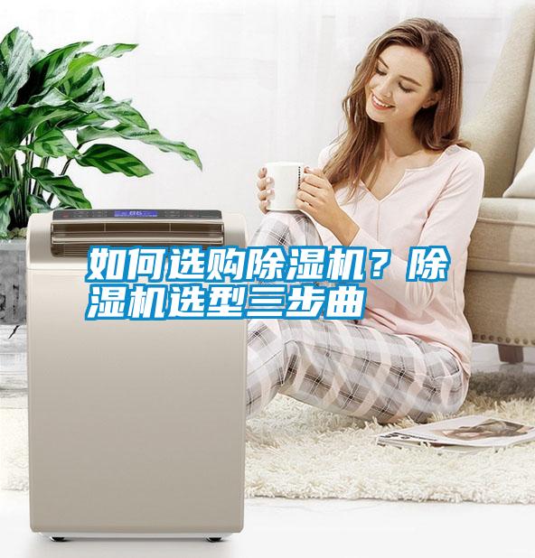 如何選購(gòu)除濕機(jī)？除濕機(jī)選型三步曲