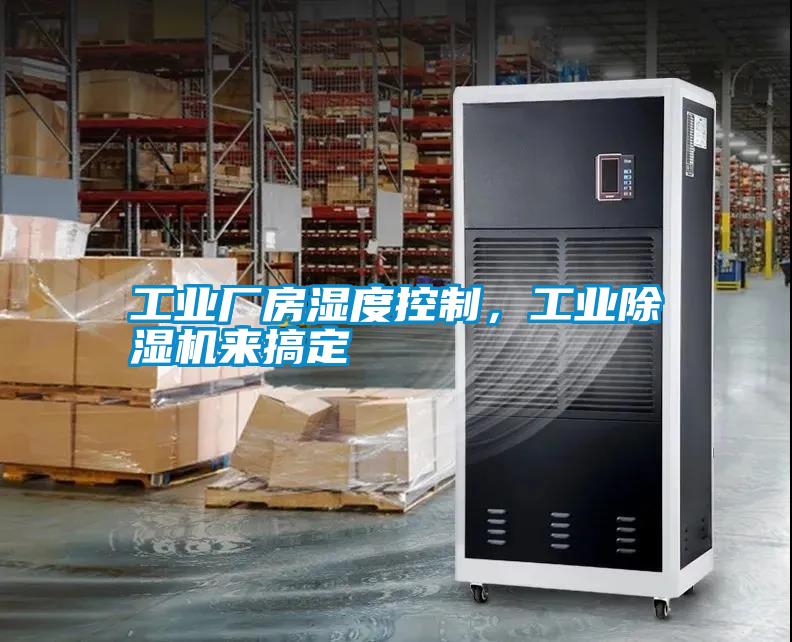 工業(yè)廠房濕度控制，工業(yè)除濕機(jī)來(lái)搞定