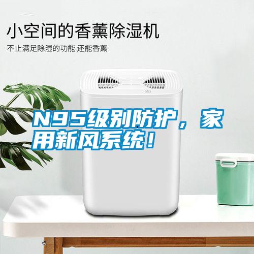 N95級別防護，家用新風(fēng)系統(tǒng)！