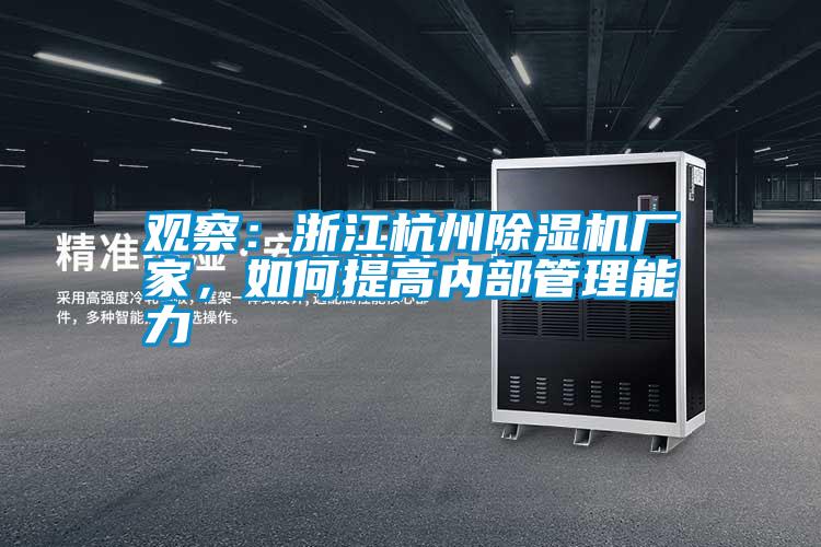 觀察：浙江杭州除濕機廠家，如何提高內(nèi)部管理能力