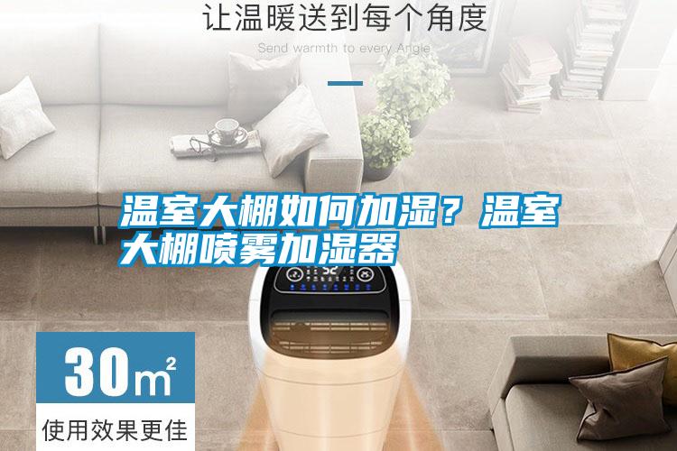 溫室大棚如何加濕？溫室大棚噴霧加濕器