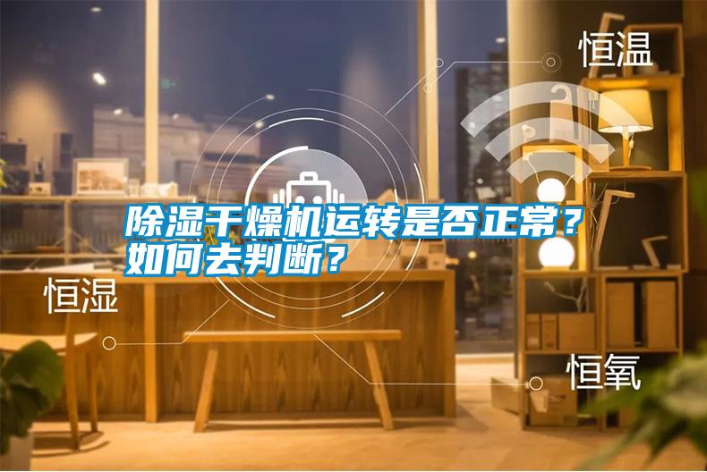 除濕干燥機(jī)運(yùn)轉(zhuǎn)是否正常？如何去判斷？