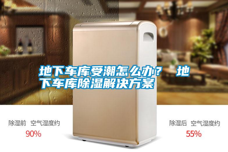 地下車庫受潮怎么辦？ 地下車庫除濕解決方案