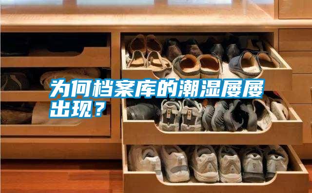 為何檔案庫的潮濕屢屢出現(xiàn)？