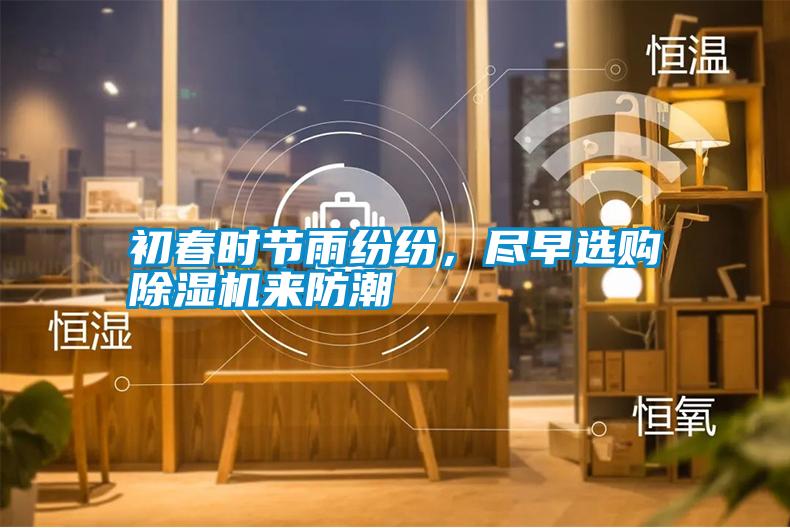 初春時(shí)節(jié)雨紛紛，盡早選購(gòu)除濕機(jī)來(lái)防潮