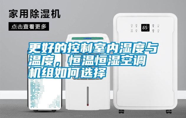 更好的控制室內(nèi)濕度與溫度，恒溫恒濕空調(diào)機組如何選擇