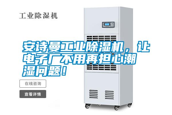 安詩(shī)曼工業(yè)除濕機(jī)，讓電子廠不用再擔(dān)心潮濕問(wèn)題！