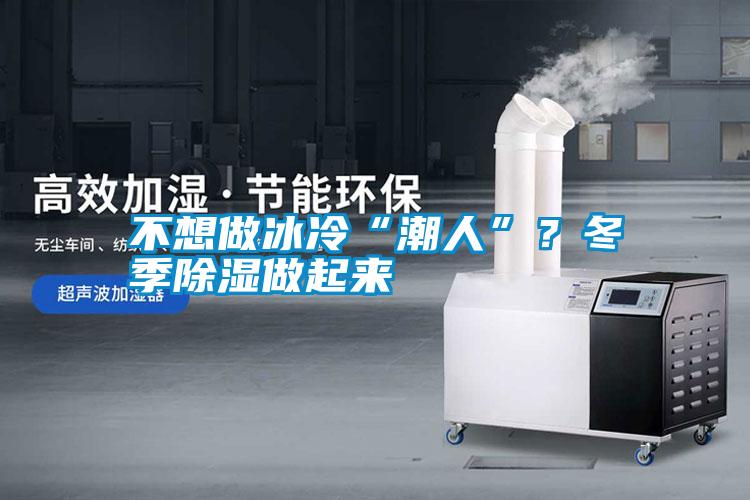 不想做冰冷“潮人”？冬季除濕做起來