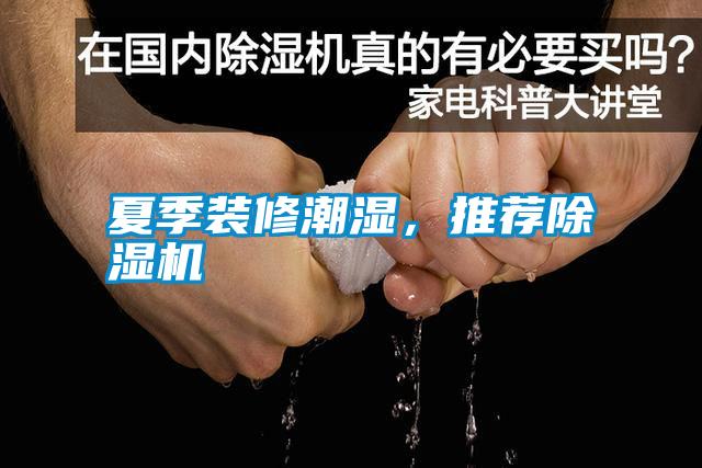 夏季裝修潮濕，推薦除濕機(jī)