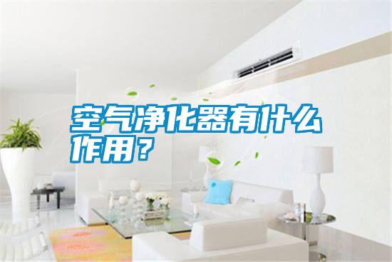 空氣凈化器有什么作用？