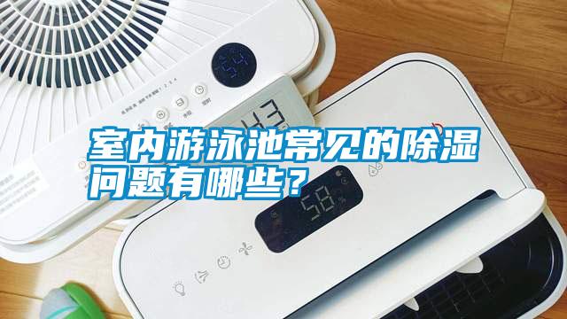 室內(nèi)游泳池常見(jiàn)的除濕問(wèn)題有哪些？
