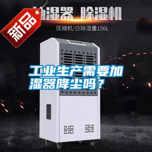 工業(yè)生產(chǎn)需要加濕器降塵嗎？