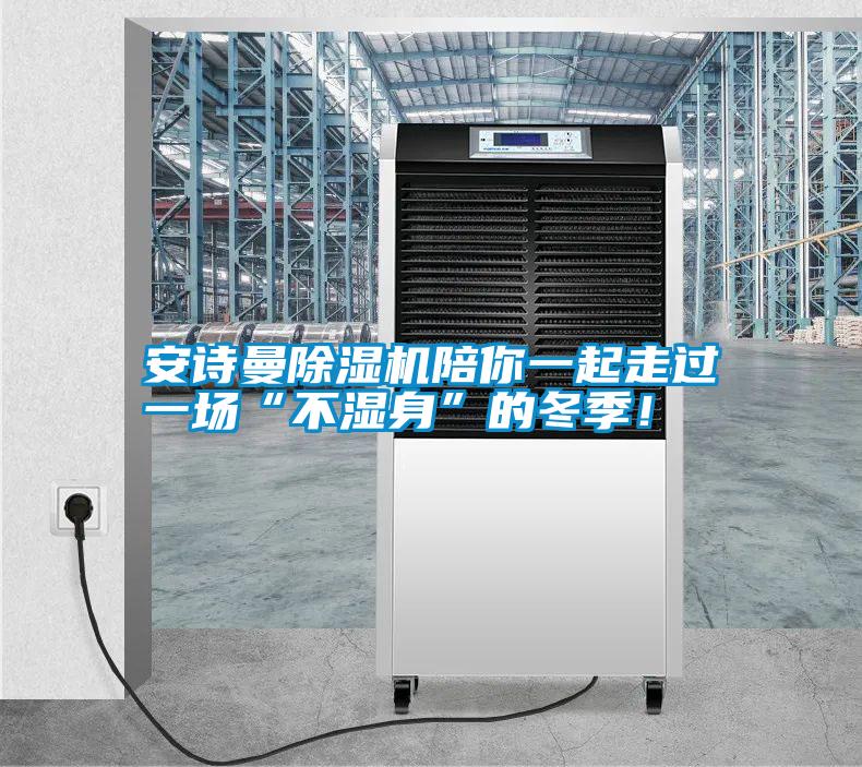 安詩曼除濕機(jī)陪你一起走過一場“不濕身”的冬季！