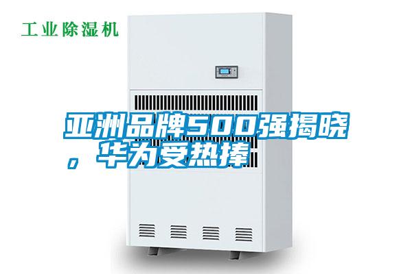 亞洲品牌500強(qiáng)揭曉，華為受熱捧