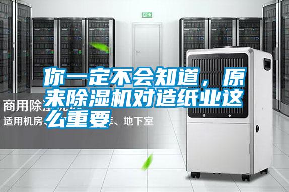 你一定不會(huì)知道，原來(lái)除濕機(jī)對(duì)造紙業(yè)這么重要