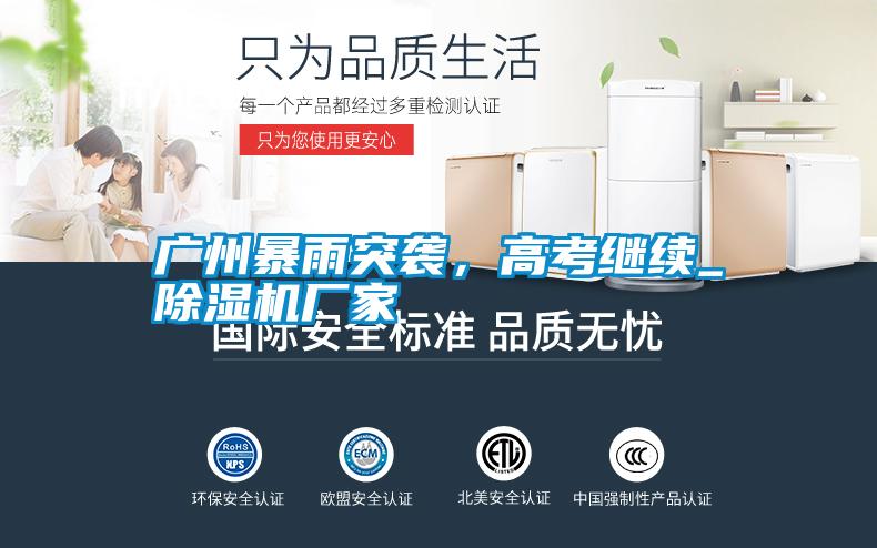廣州暴雨突襲，高考繼續(xù)_除濕機(jī)廠家