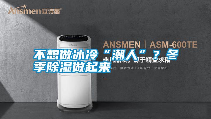 不想做冰冷“潮人”？冬季除濕做起來