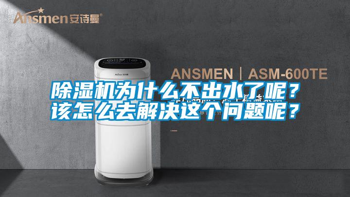 除濕機(jī)為什么不出水了呢？該怎么去解決這個問題呢？