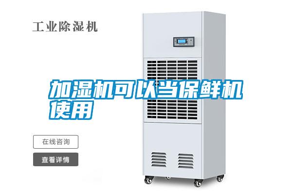 加濕機可以當保鮮機使用