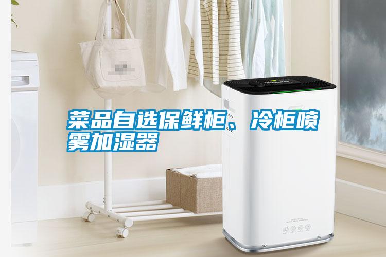 菜品自選保鮮柜、冷柜噴霧加濕器