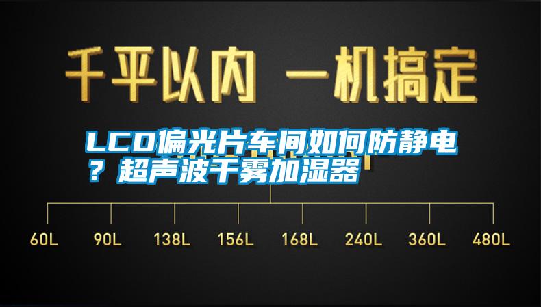 LCD偏光片車間如何防靜電？超聲波干霧加濕器
