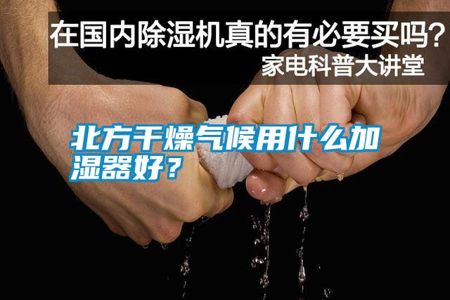 北方干燥氣候用什么加濕器好？