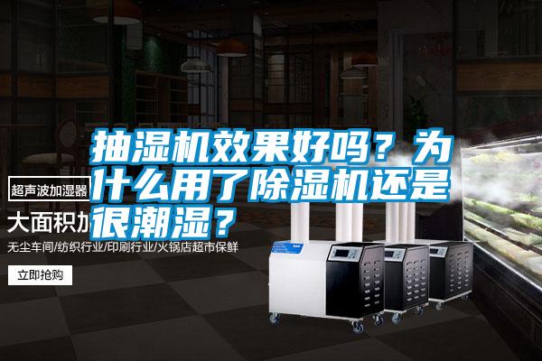 抽濕機效果好嗎？為什么用了除濕機還是很潮濕？