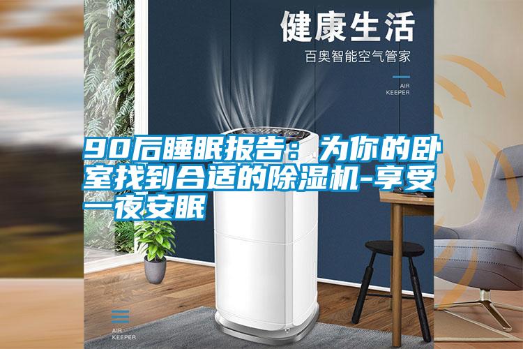 90后睡眠報告：為你的臥室找到合適的除濕機(jī)-享受一夜安眠