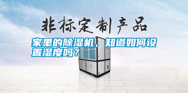 家里的除濕機，知道如何設置濕度嗎？