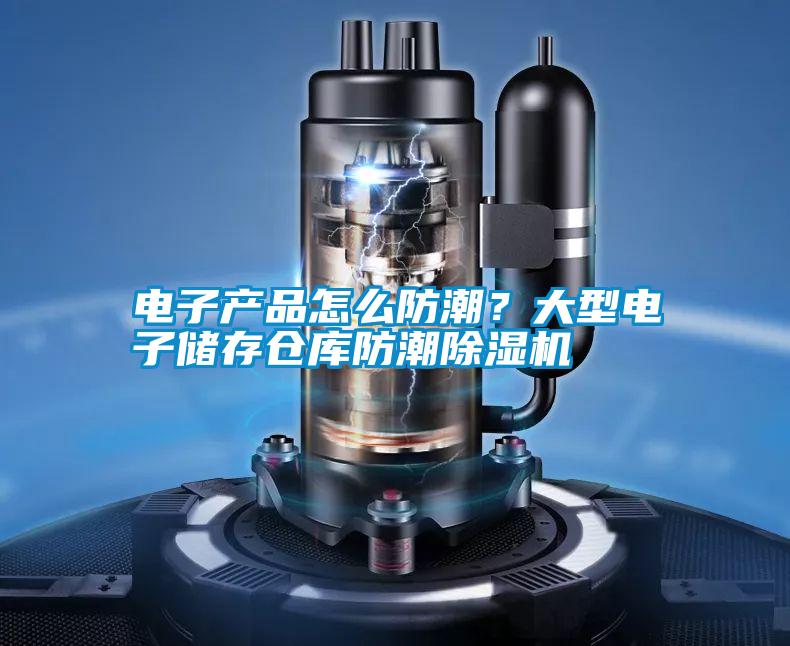 電子產(chǎn)品怎么防潮？大型電子儲(chǔ)存?zhèn)}庫防潮除濕機(jī)
