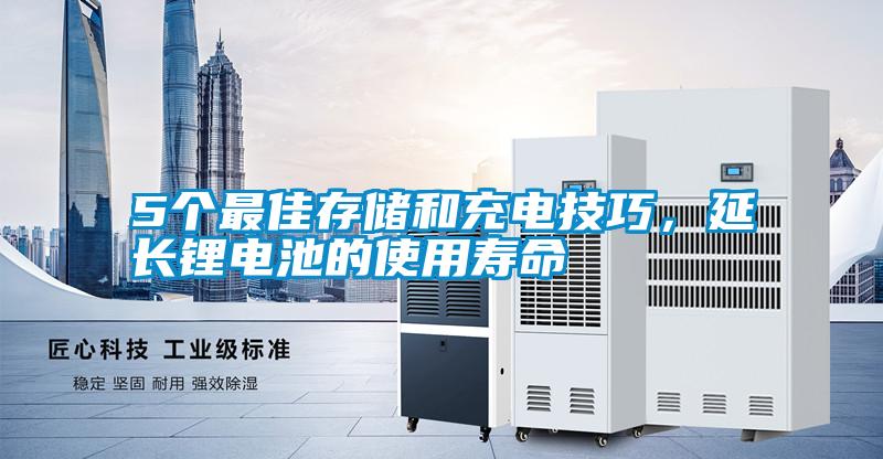 5個(gè)最佳存儲(chǔ)和充電技巧，延長(zhǎng)鋰電池的使用壽命