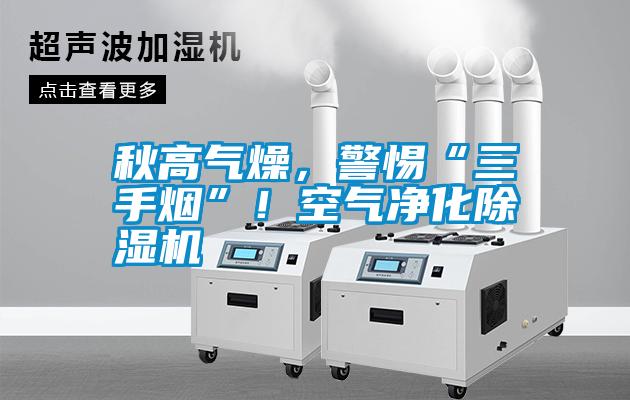 秋高氣燥，警惕“三手煙”！空氣凈化除濕機(jī)