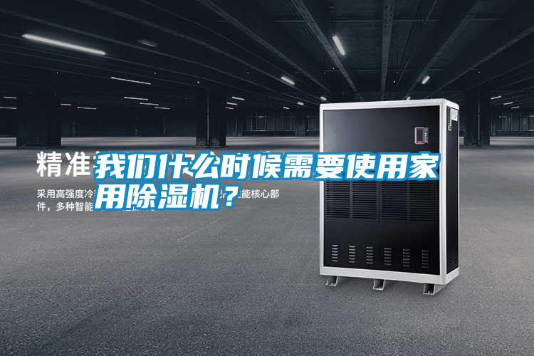 我們什么時候需要使用家用除濕機？