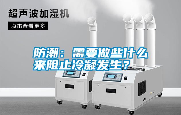 防潮：需要做些什么來阻止冷凝發(fā)生？