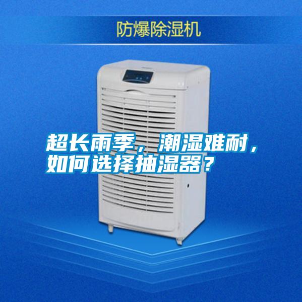超長雨季，潮濕難耐，如何選擇抽濕器？
