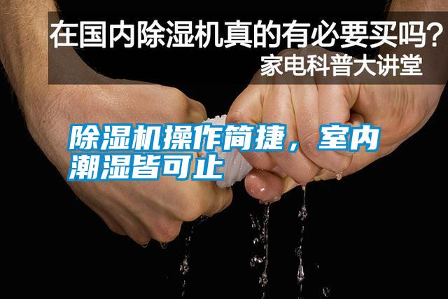 除濕機(jī)操作簡(jiǎn)捷，室內(nèi)潮濕皆可止