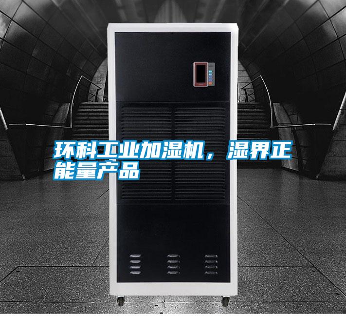 環(huán)科工業(yè)加濕機(jī)，濕界正能量產(chǎn)品