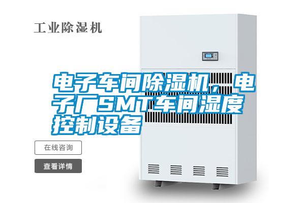 電子車間除濕機(jī)，電子廠SMT車間濕度控制設(shè)備