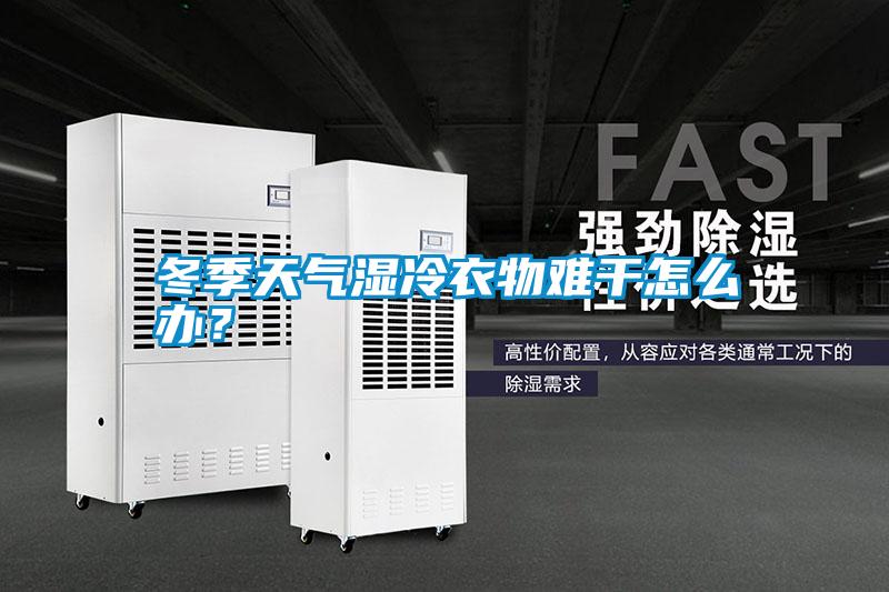 冬季天氣濕冷衣物難干怎么辦？