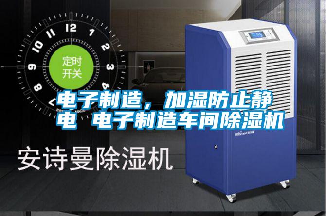 電子制造，加濕防止靜電 電子制造車間除濕機