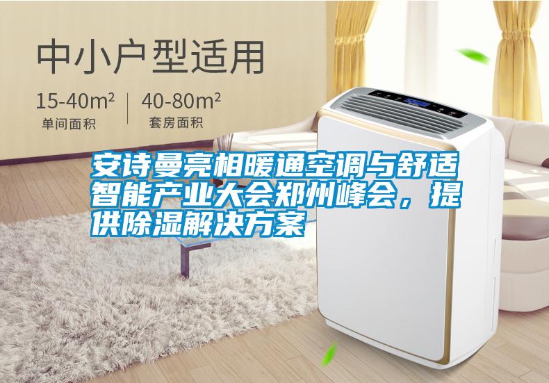 安詩曼亮相暖通空調(diào)與舒適智能產(chǎn)業(yè)大會(huì)鄭州峰會(huì)，提供除濕解決方案