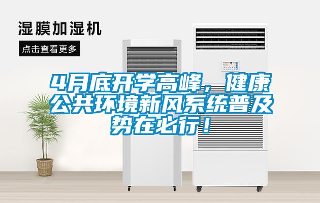 4月底開(kāi)學(xué)高峰，健康公共環(huán)境新風(fēng)系統(tǒng)普及勢(shì)在必行！