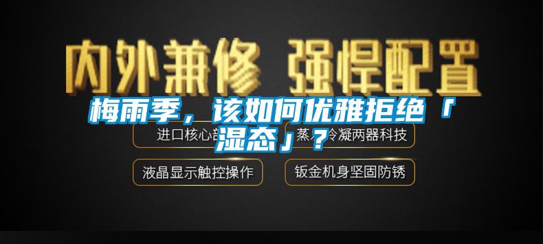 梅雨季，該如何優(yōu)雅拒絕「濕態(tài)」？