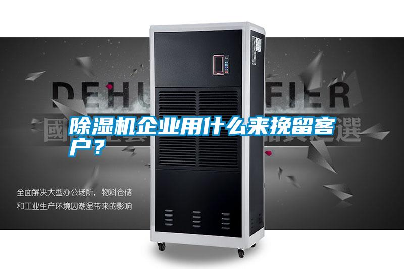 除濕機(jī)企業(yè)用什么來(lái)挽留客戶(hù)？