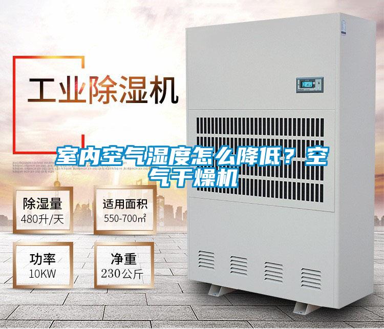 室內(nèi)空氣濕度怎么降低？空氣干燥機(jī)