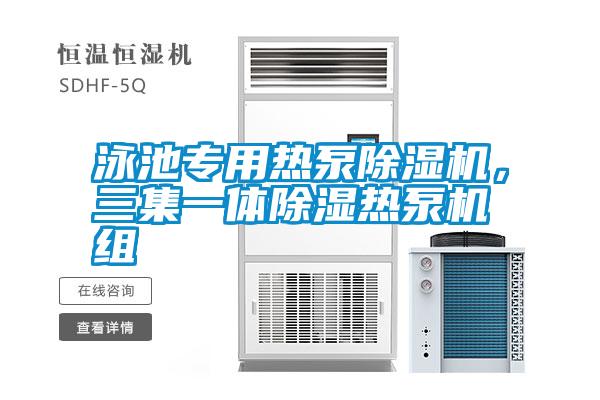 泳池專用熱泵除濕機，三集一體除濕熱泵機組